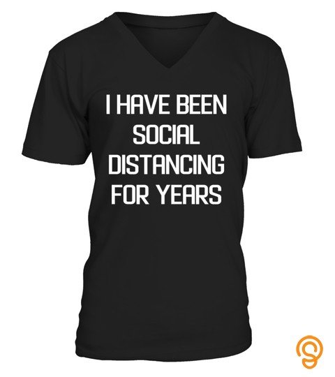 I Have Been Social Distancing For Years T Shirts, S   5Xl