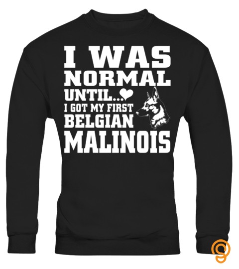 I Was Normal Until I Got My First Belgian Malinois Funny Christmas Gifts T Shirt