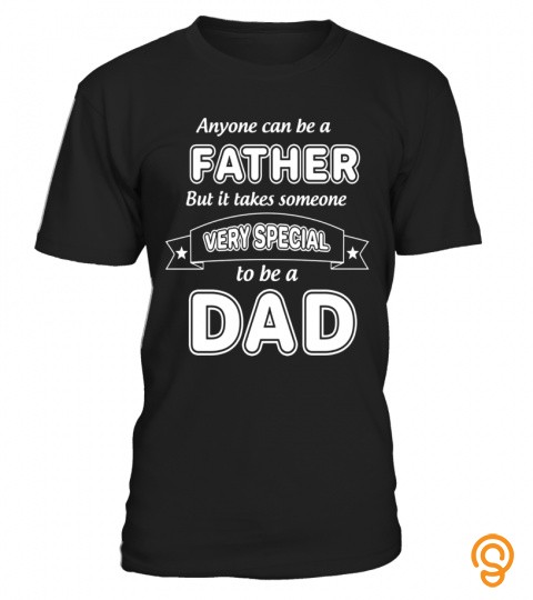 Anyone Can Be A Father But Very  Special ToBe a Dad T Shirt   Limited Edition