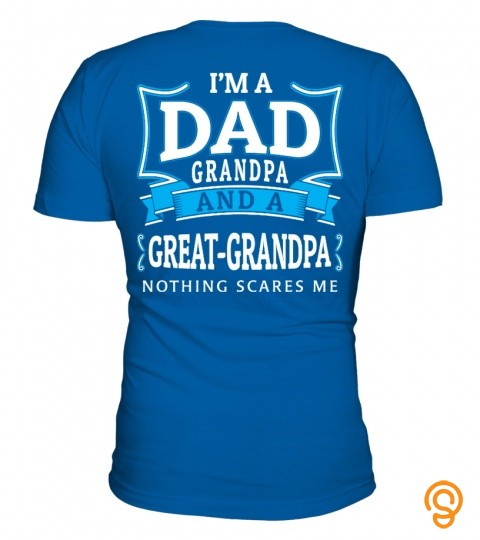 I'm a dad, grandpa, and a great grandpa, nothing scares me