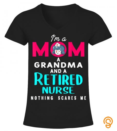 Im A Mom A Grandma And A Retired Nurse Nursing Retirement T Shirt
