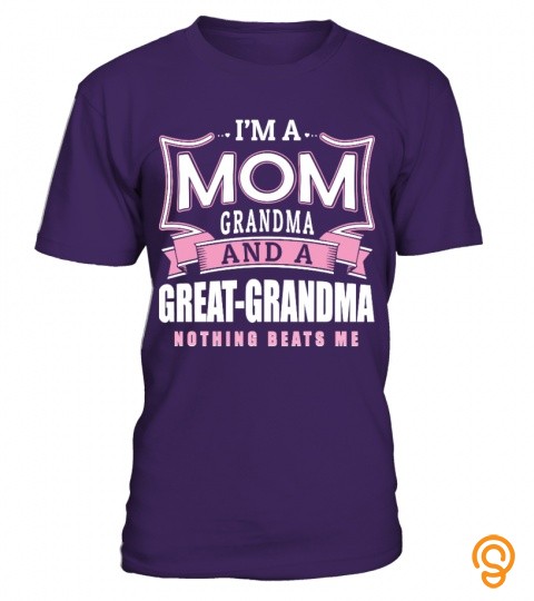 I'm A Mom Grandma And A Great Grandma Nothing Beats Me