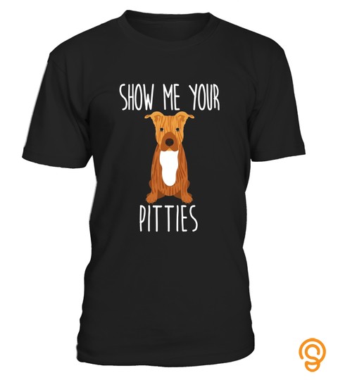 Show Me Your Pitties   Cute And Funny Pit Bull Dog Tee Shirt