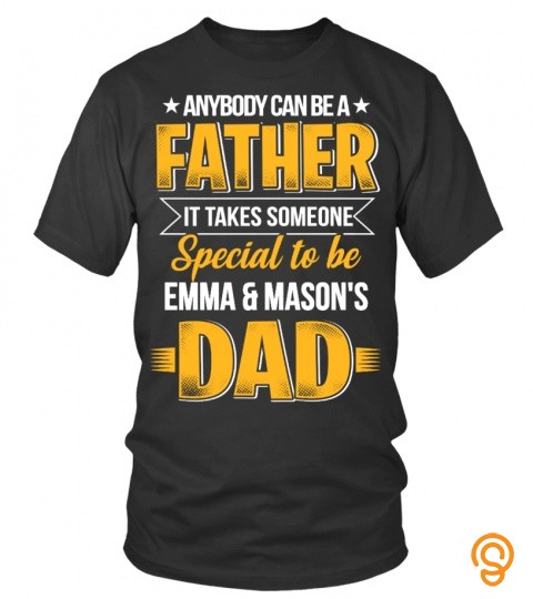 Anybody can be a father it takes someone special to be emma & mason's dad