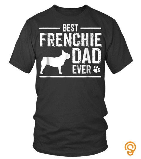 French Bulldog Dad TShirt Best Dog Owner Ever