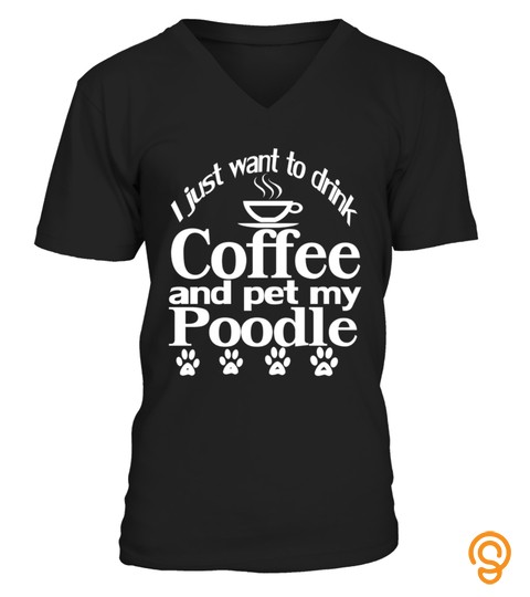 I Just Want To Drink Coffee And Pet My Poodle Dog 