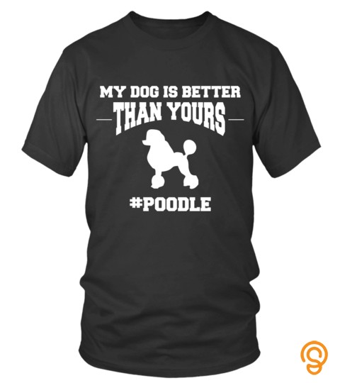Dog Poodle Shirts My dog Better Than Yours T shirts Hoodies Sweatshirts