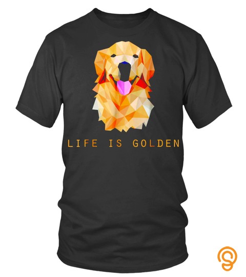 Life Is Golden Retriever Dog Gift T Shirt