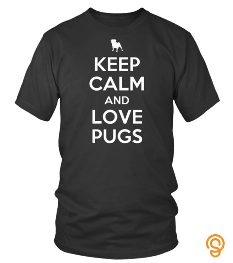 Dog Pug Shirts Keep Calm And Love Pugs T Shirts Hoodies Sweatshirts 