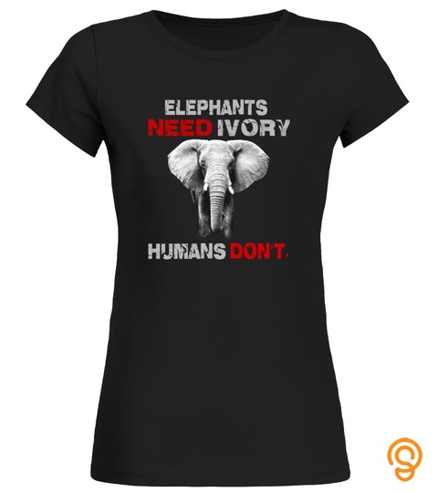 ELEPHANTS NEED IVORY HUMANS DON'T