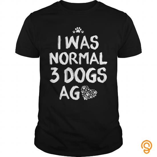 Exceptional i was normal 3 dogs ago T Shirts Buy Now