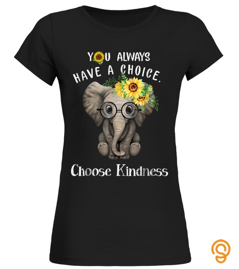 You Always Have A Choice Choose Kindness Elephant Shirt