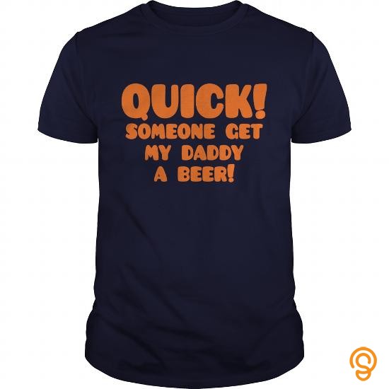 Funny QUICK someone get my daddy a beer! T Shirts Men's Premium T Shirt Tee Shirts Buy Online