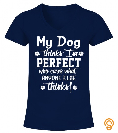 My dog thinks I'm perfect, who cares what anyone else thinks !