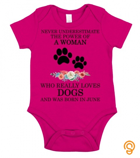 Never underestimate the power of a woman who really loves dogs and was born in June