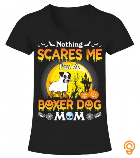 Nothing Scares Me Im A Boxer Dog Mom Happy Halloween Day T Shirt