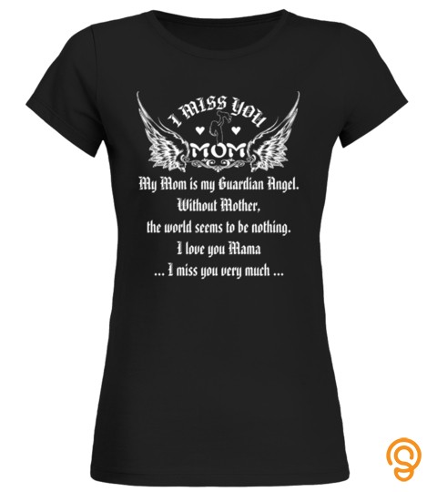 Mom T Shirt , My Mom Is My Guradian Angel Without Mother The World Seems To Be Nothing I Love You Mama