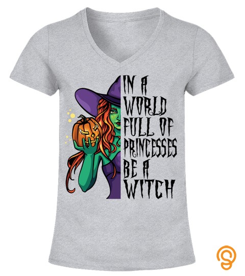 Halloween Witch Lady T Shirt, In A World Full Of Princesses Be A Witch, Halloween Gift, Motivational Quotes, Funny Girls Women Sayings