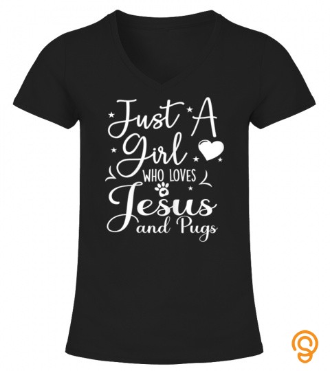 Just A Girl Who Loves Jesus And Pugs Gift Funny Pug Mom T Shirt
