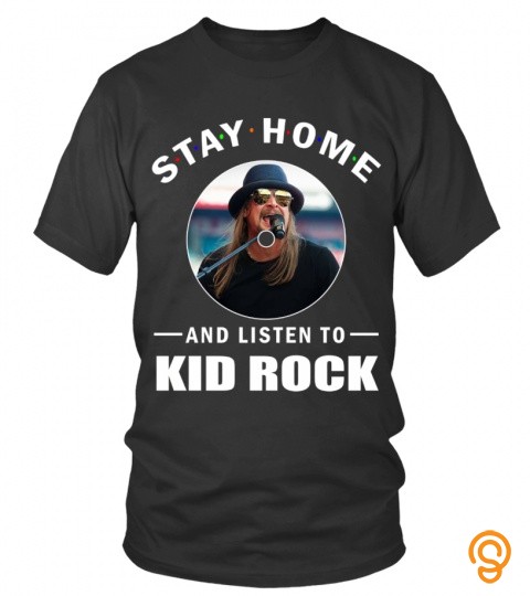 STAY HOME AND LISTEN TO KID ROCK