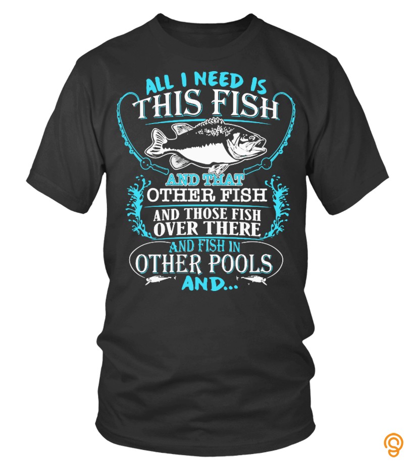 Custom All i need is this fish T Shirts Clothing Company