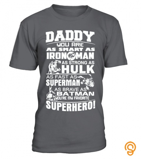 Daddy your are as smart as Ironman, as strong as Hulk, as fast as Superman, as …