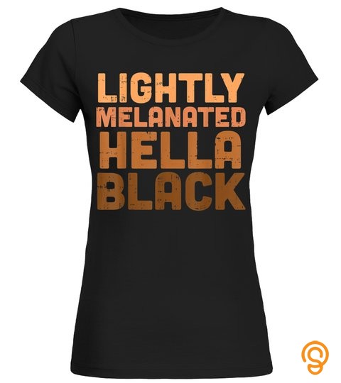 Lightly Melanated Hella Black Melanin African Pride Gift T Shirt