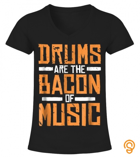 DRUMS ARE THE BACON OF MUSIC T SHIRT