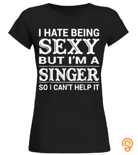 Hate Being Sexy Funny Singer Tshirt Gift