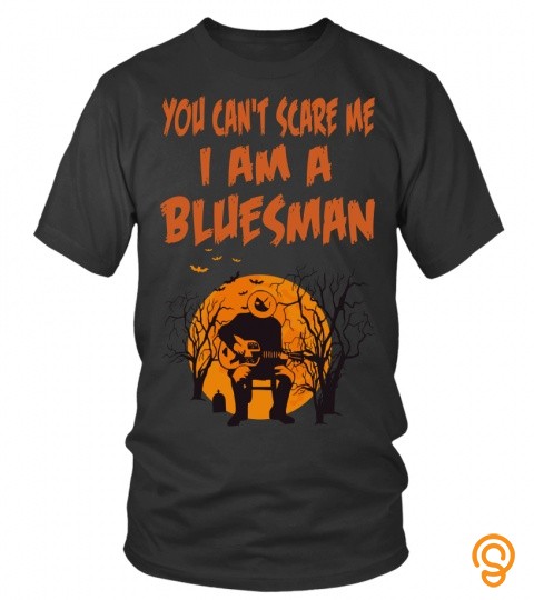 YOU CAN'T SCARE ME I AM A BLUESMAN   HALLOWEEN GIFT FOR BLUESMAN