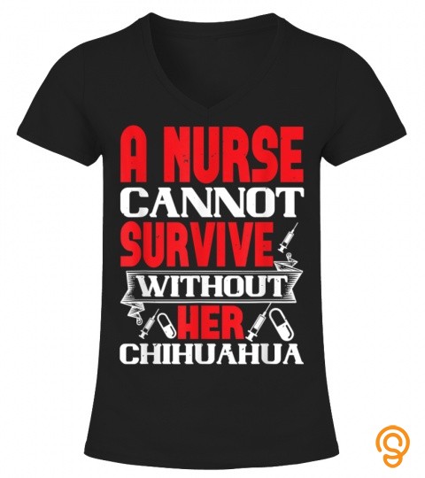 Womens Cant Survive Without Chihuahua Nurse Dog Mom T Shirt