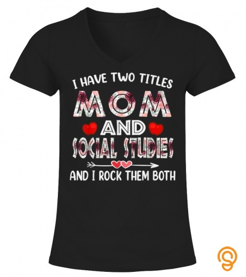 I Have Two Titles Mom & Social Studies Funny Mother Mom T Shirt