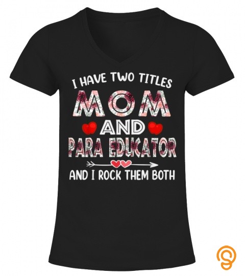 I Have Two Titles Mom & Para Educator Funny Mother Mom T Shirt