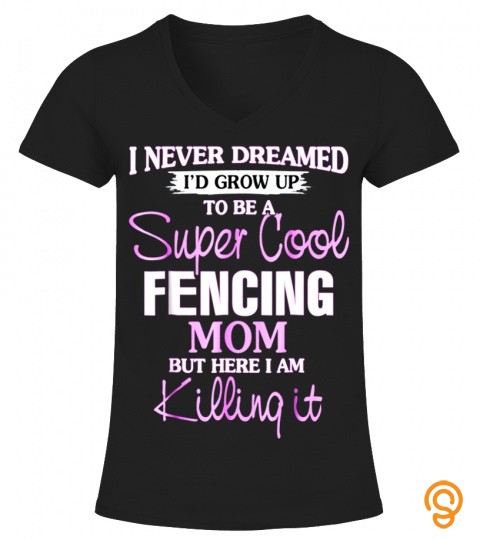 I NEVER DREAMED I'D GROW UP TO BE A SUPER COOL FENCING MOM T SHIRT