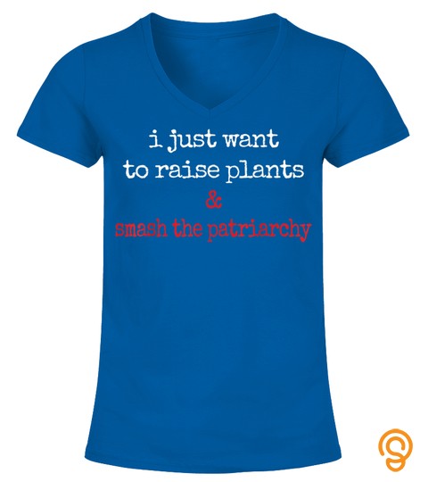 Feminist Plant Lover Raise Plants Smash The Patriarchy T Shirt