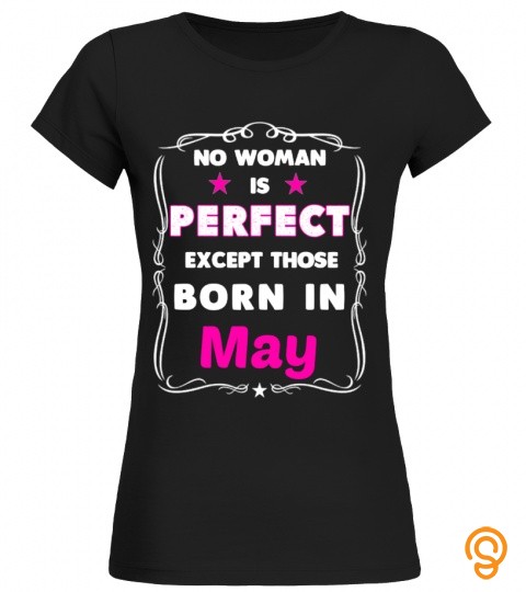 No Woman Is Perfect Except Those Born In May