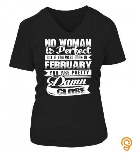 No woman is perfect but if you were born in February, you are pretty damn close 
