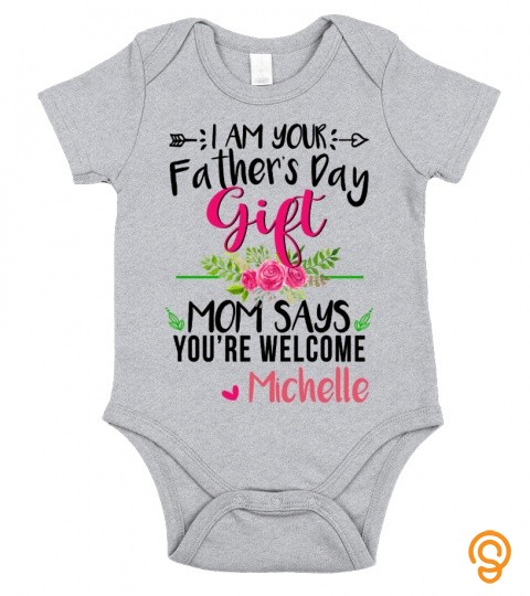 I Am Your Father's Day Gift, Mom Says You're Welcome. Michelle
