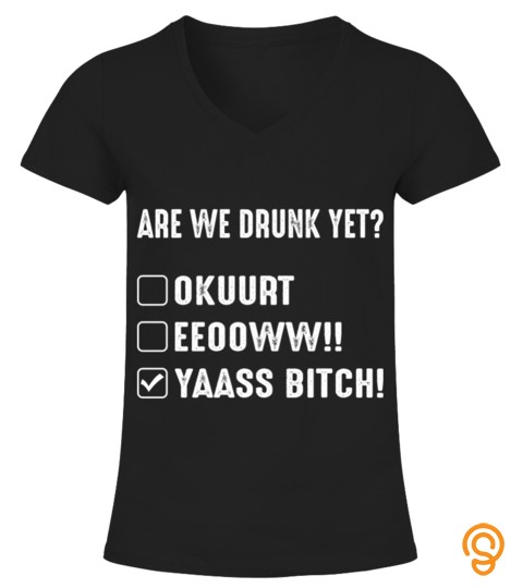 Are You Drink Yet Yaass Bitch Funny Shirts Funny T Shirts For Woman and Men