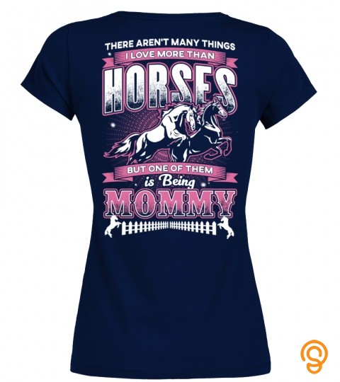 There Aren't Many Things, I Love More Than Horses But One Of Them Is Being Mommy