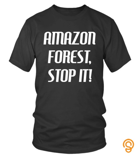 Amazon Forest Stop It! shirt