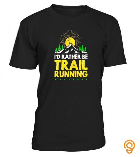 I'd rather be trail running funny ultra runner life t shirt