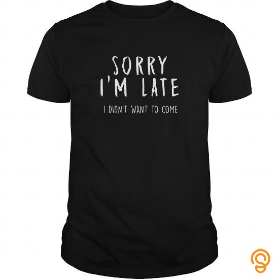 Colored Sorry Im late T Shirts Sayings Women