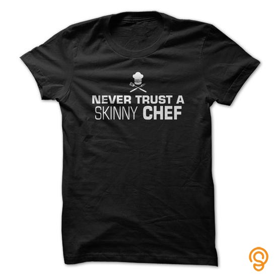Avant Garde Never Trust A Skinny Chef Great Funny Shirt T Shirts Sayings And Quotes