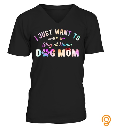 I Just Want To Be A Stay At Home Dog Mom Cute Gift For Women T Shirt