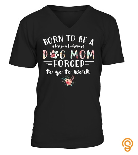 Born To Be A Stay At Home Dog Mom Forced T Shirt For Lover