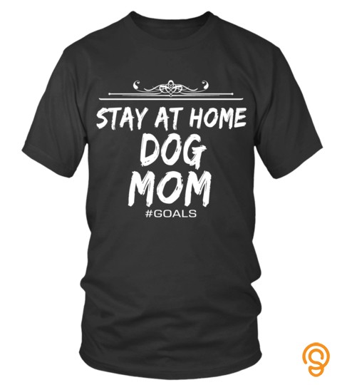 Dog Mom Shirts Stay At Home Dog Mom T Shirts Hoodies Sweatshirts