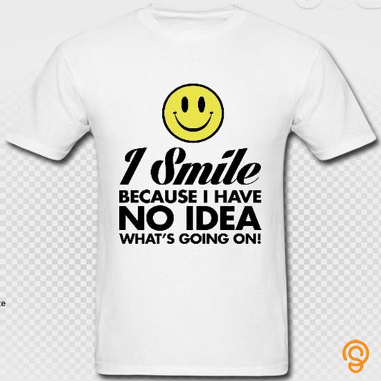 Casual I smile because I have no idea whats going on T Shirts Sayings And Quotes