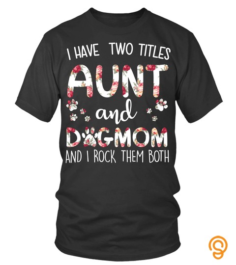 Dog Tshirt   I Have Two Titles Aunt And Dog Mom Tshirt Funny Dog Lover