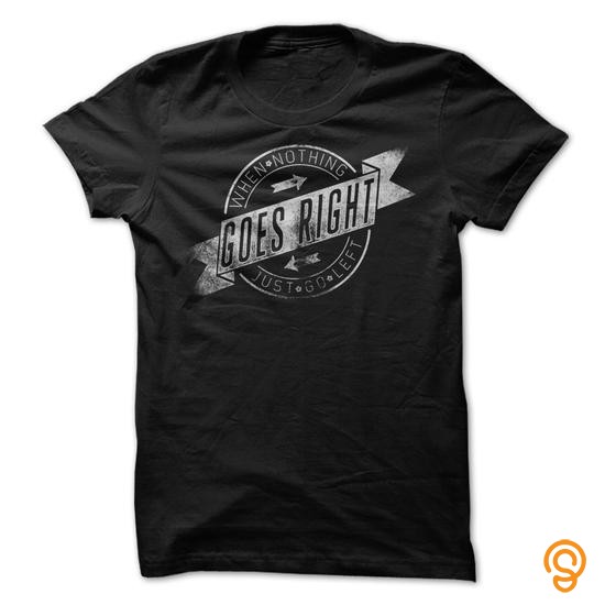 Soft When Nothing Goes Right, Just Go Left T Shirts Clothing Company